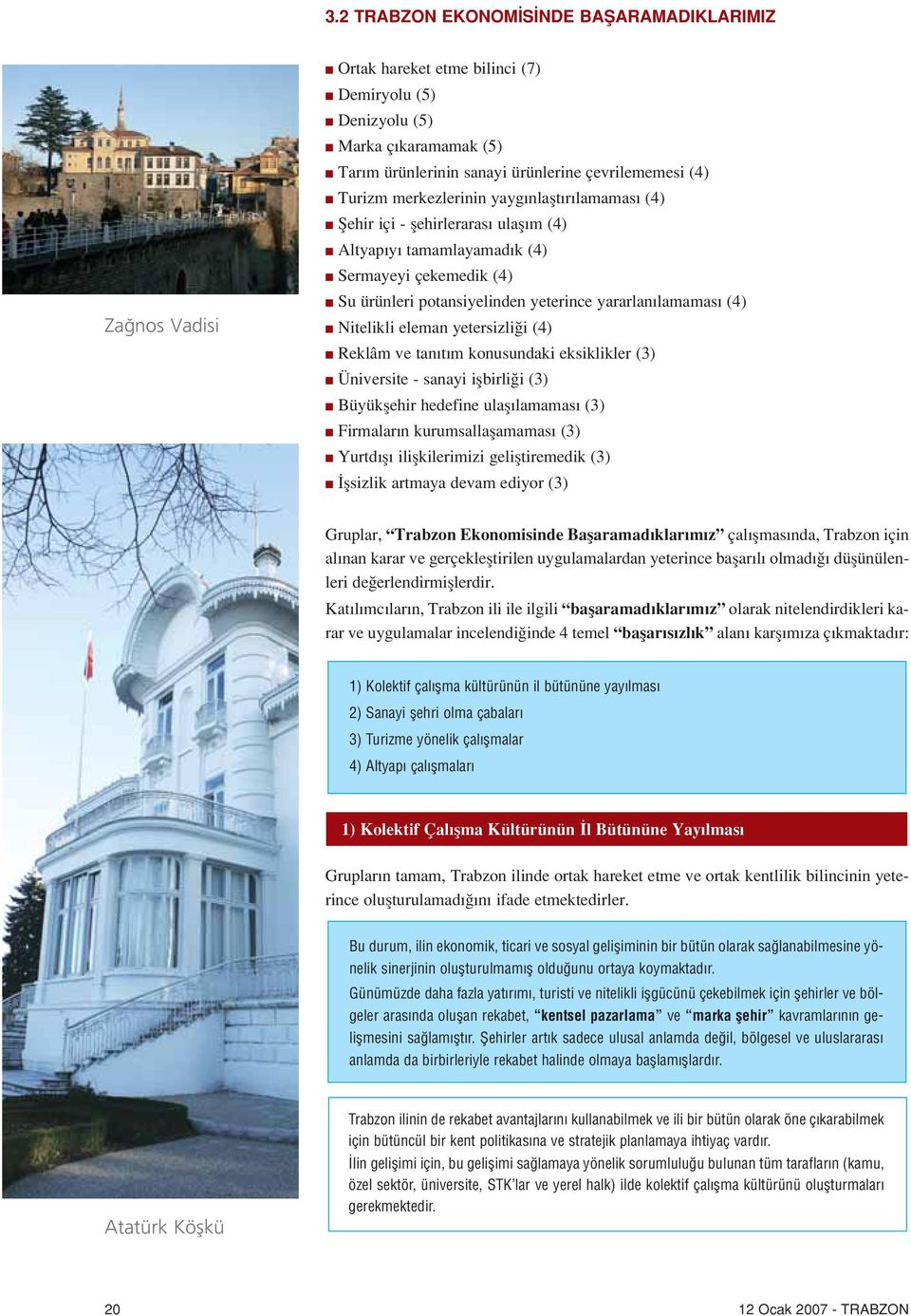 Nitelikli eleman yetersizli i (4) Reklâm ve tan t m konusundaki eksiklikler (3) Üniversite - sanayi iflbirli i (3) Büyükflehir hedefine ulafl lamamas (3) Firmalar n kurumsallaflamamas (3) Yurtd fl