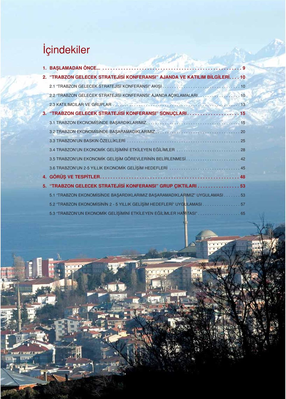 TRABZON GELECEK STRATEJ S KONFERANSI SONUÇLARI.................... 15 3.1 TRABZON EKONOM S NDE BAfiARDIKLARIMIZ........................................ 15 3.2 TRABZON EKONOM S NDE BAfiARAMADIKLARIMIZ.