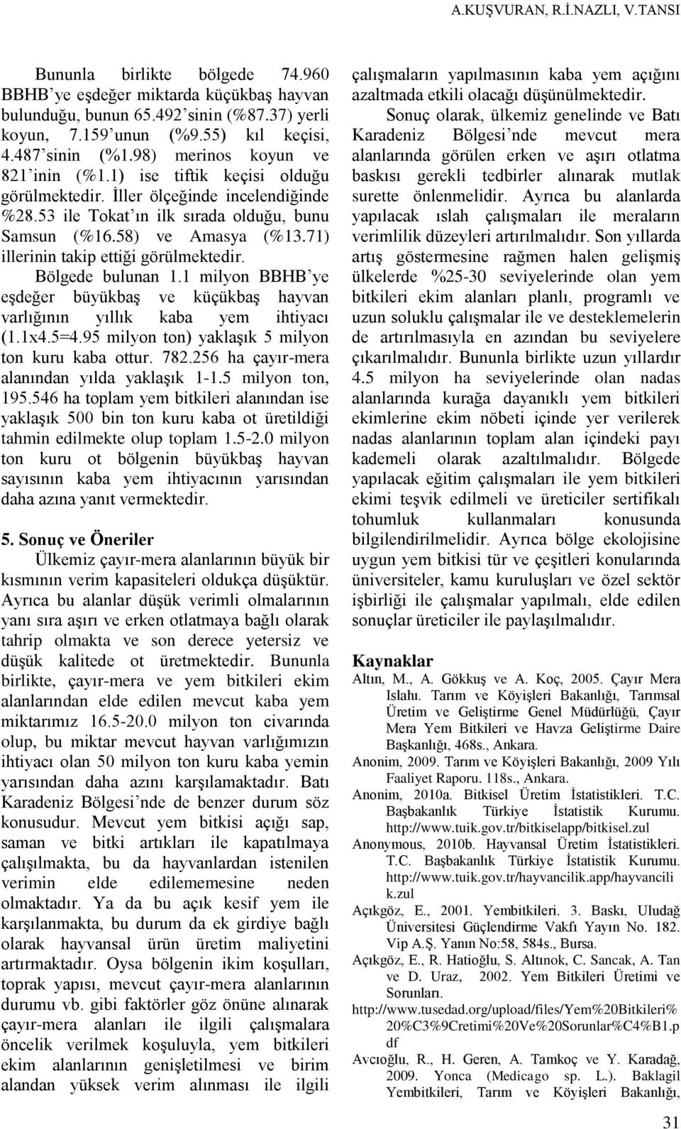 71) illerinin takip ettiği görülmektedir. Bölgede bulunan 1.1 milyon BBHB ye eşdeğer büyükbaş ve küçükbaş hayvan varlığının yıllık kaba yem ihtiyacı (1.1x4.5=4.