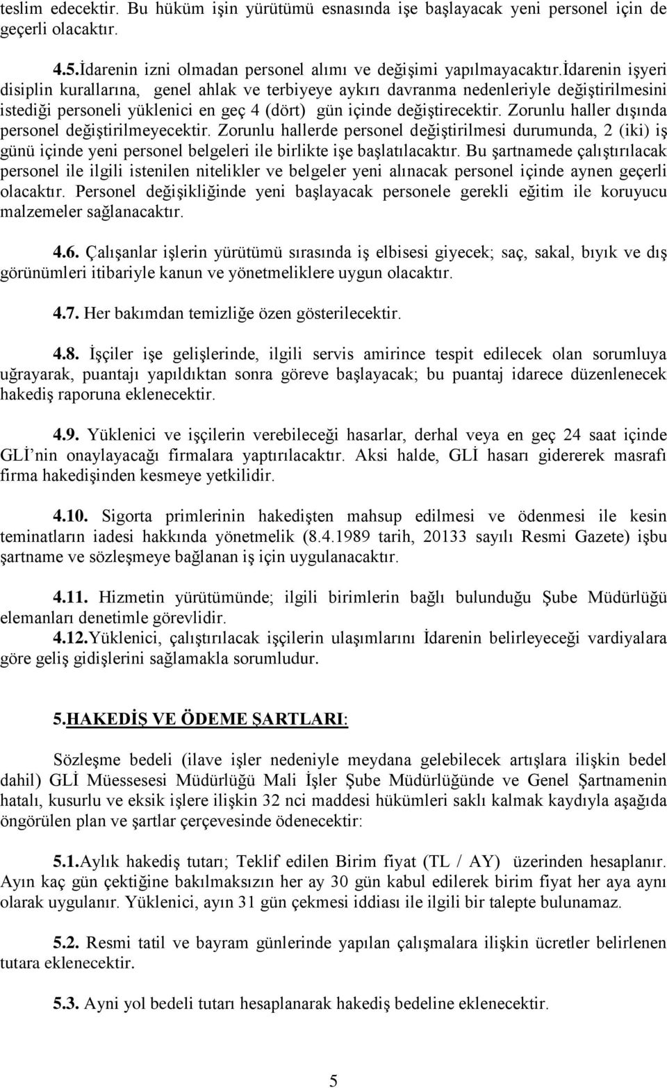 Zorunlu haller dışında personel değiştirilmeyecektir. Zorunlu hallerde personel değiştirilmesi durumunda, 2 (iki) iş günü içinde yeni personel belgeleri ile birlikte işe başlatılacaktır.