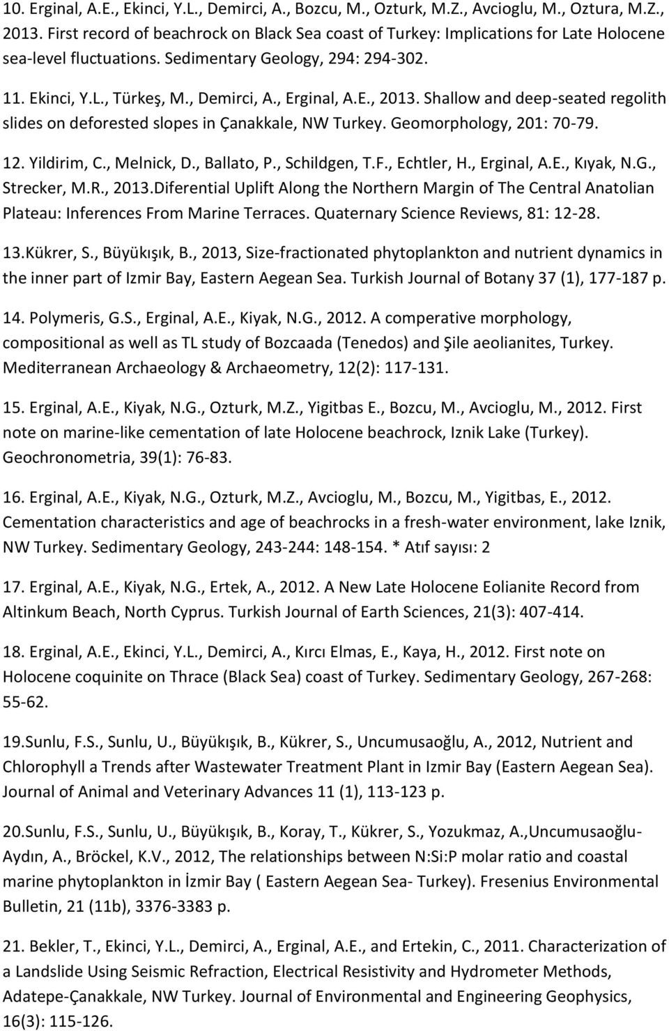 E., 2013. Shallow and deep-seated regolith slides on deforested slopes in Çanakkale, NW Turkey. Geomorphology, 201: 70-79. 12. Yildirim, C., Melnick, D., Ballato, P., Schildgen, T.F., Echtler, H.