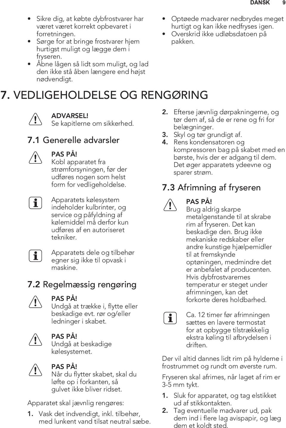 Overskrid ikke udløbsdatoen på pakken. ADVARSEL! Se kapitlerne om sikkerhed. 7.1 Generelle advarsler PAS PÅ!