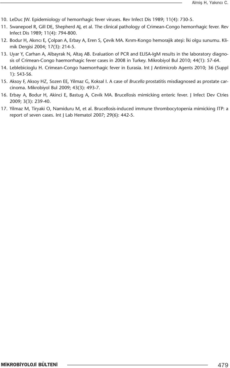 Kırım-Kongo hemorajik ateşi: İki olgu sunumu. Klimik Dergisi 2004; 17(3): 214-5. 13. Uyar Y, Carhan A, Albayrak N, Altaş AB.