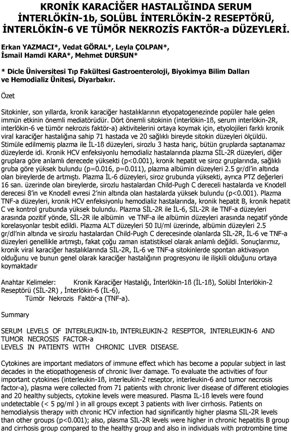 Özet Sitokinler, son yıllarda, kronik karaciğer hastalıklarının etyopatogenezinde popüler hale gelen immün etkinin önemli mediatörüdür.