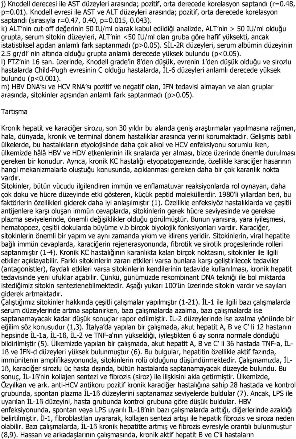 k) ALT nin cut-off değerinin 50 IU/ml olarak kabul edildiği analizde, ALT nin > 50 IU/ml olduğu grupta, serum sitokin düzeyleri, ALT nin <50 IU/ml olan gruba göre hafif yüksekti, ancak istatistiksel