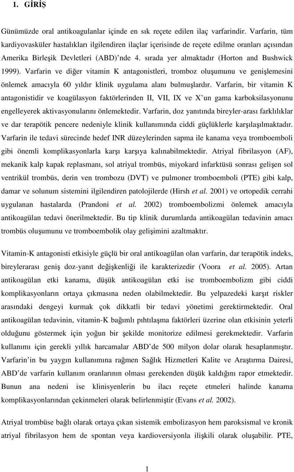 sırada yer almaktadır (Horton and Bushwick 1999). Varfarin ve diğer vitamin K antagonistleri, tromboz oluşumunu ve genişlemesini önlemek amacıyla 60 yıldır klinik uygulama alanı bulmuşlardır.