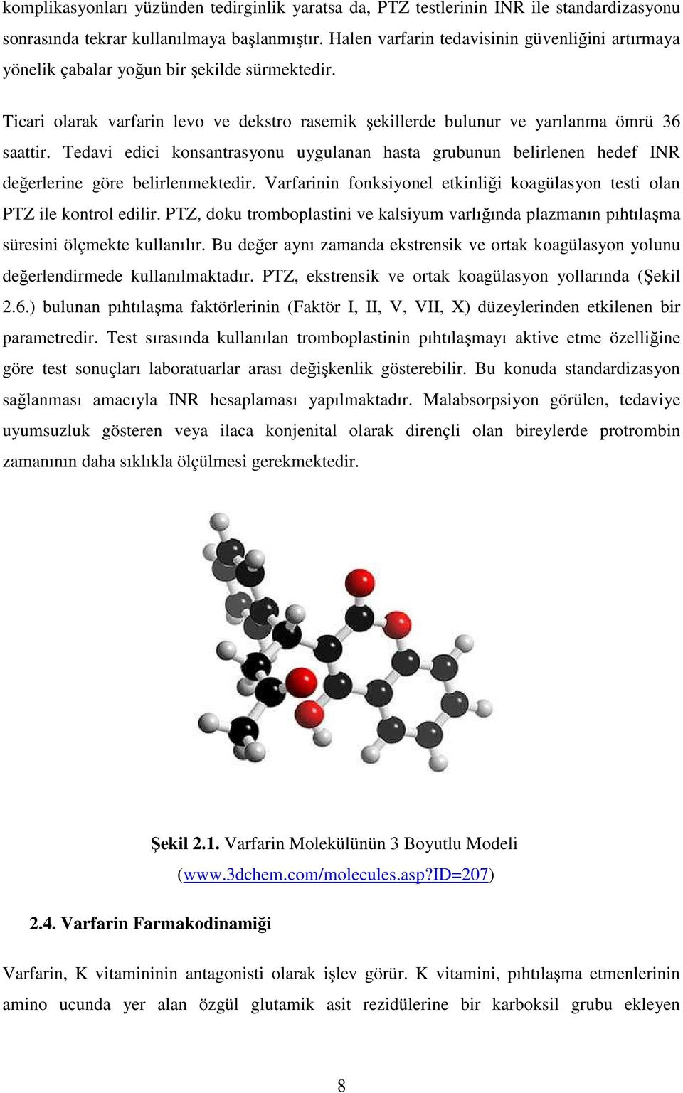 Tedavi edici konsantrasyonu uygulanan hasta grubunun belirlenen hedef INR değerlerine göre belirlenmektedir. Varfarinin fonksiyonel etkinliği koagülasyon testi olan PTZ ile kontrol edilir.