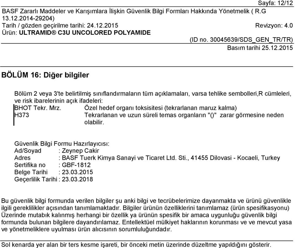 Güvenlik Bilgi Formu Hazırlayıcısı: Ad/Soyad : Zeynep Cakir Adres : BASF Tuerk Kimya Sanayi ve Ticaret Ltd. Sti., 41455 Dilovasi - Kocaeli, Turkey Sertifika no : GBF-1812 Belge Tarihi : 23.03.