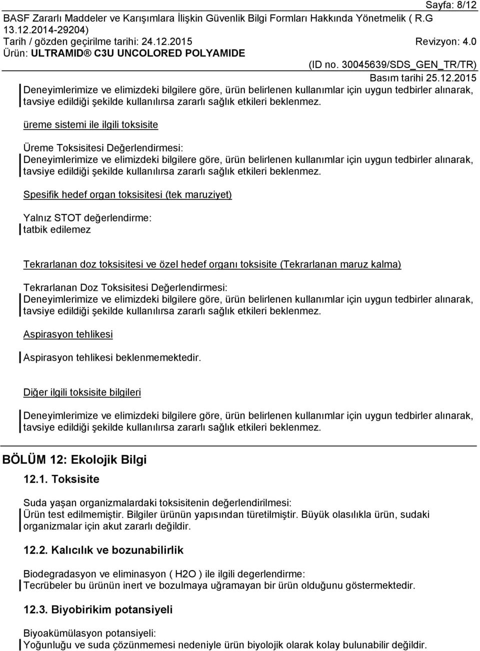 Diğer ilgili toksisite bilgileri BÖLÜM 12: Ekolojik Bilgi 12.1. Toksisite Suda yaşan organizmalardaki toksisitenin değerlendirilmesi: Ürün test edilmemiştir. Bilgiler ürünün yapısından türetilmiştir.