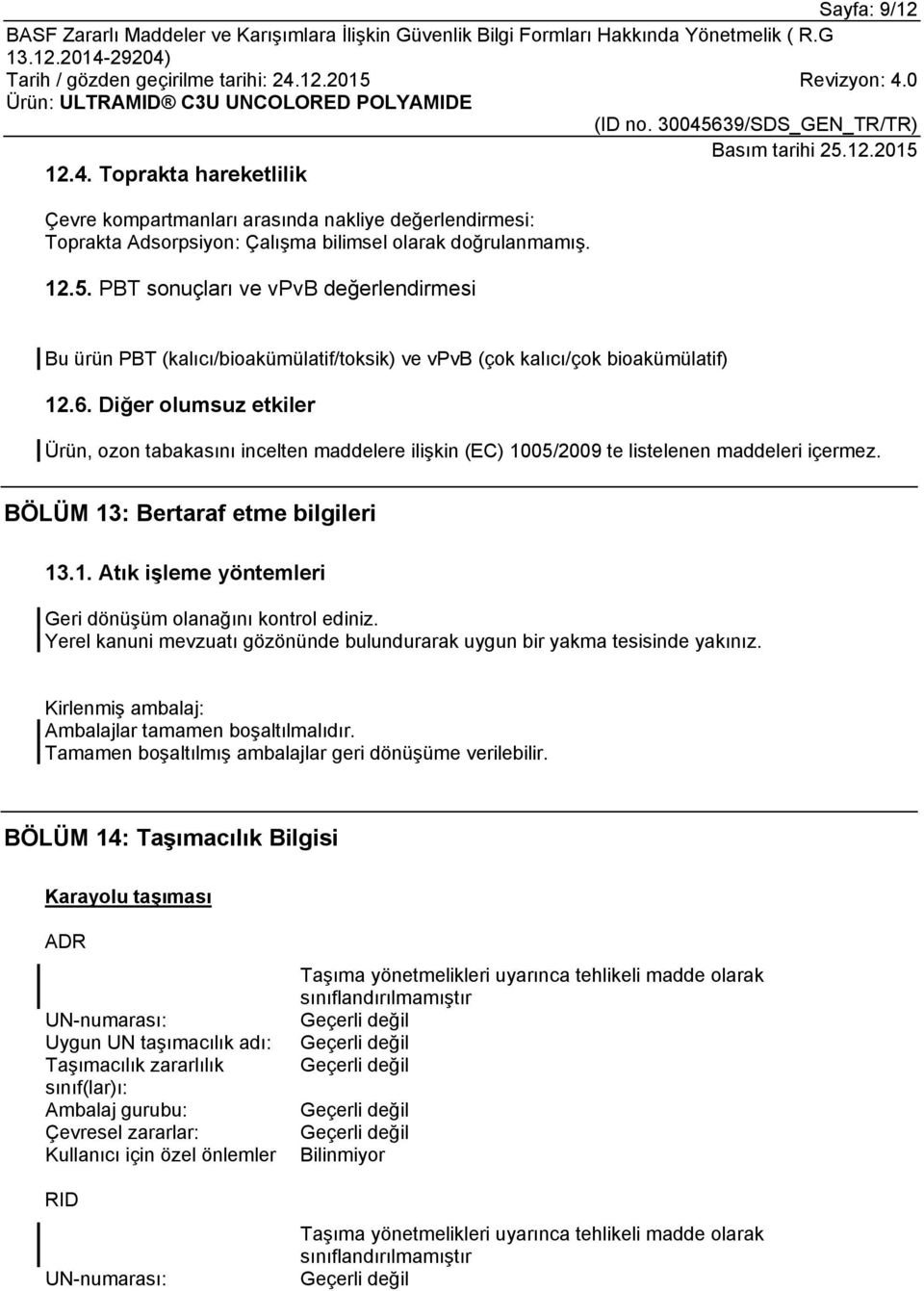 Diğer olumsuz etkiler Ürün, ozon tabakasını incelten maddelere ilişkin (EC) 1005/2009 te listelenen maddeleri içermez. BÖLÜM 13: Bertaraf etme bilgileri 13.1. Atık işleme yöntemleri Geri dönüşüm olanağını kontrol ediniz.