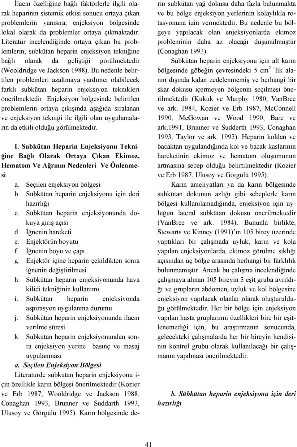 Bu nedenle belirtilen problemleri azaltmaya yardımcı olabilecek farklı subkütan heparin enjeksiyon teknikleri önerilmektedir.