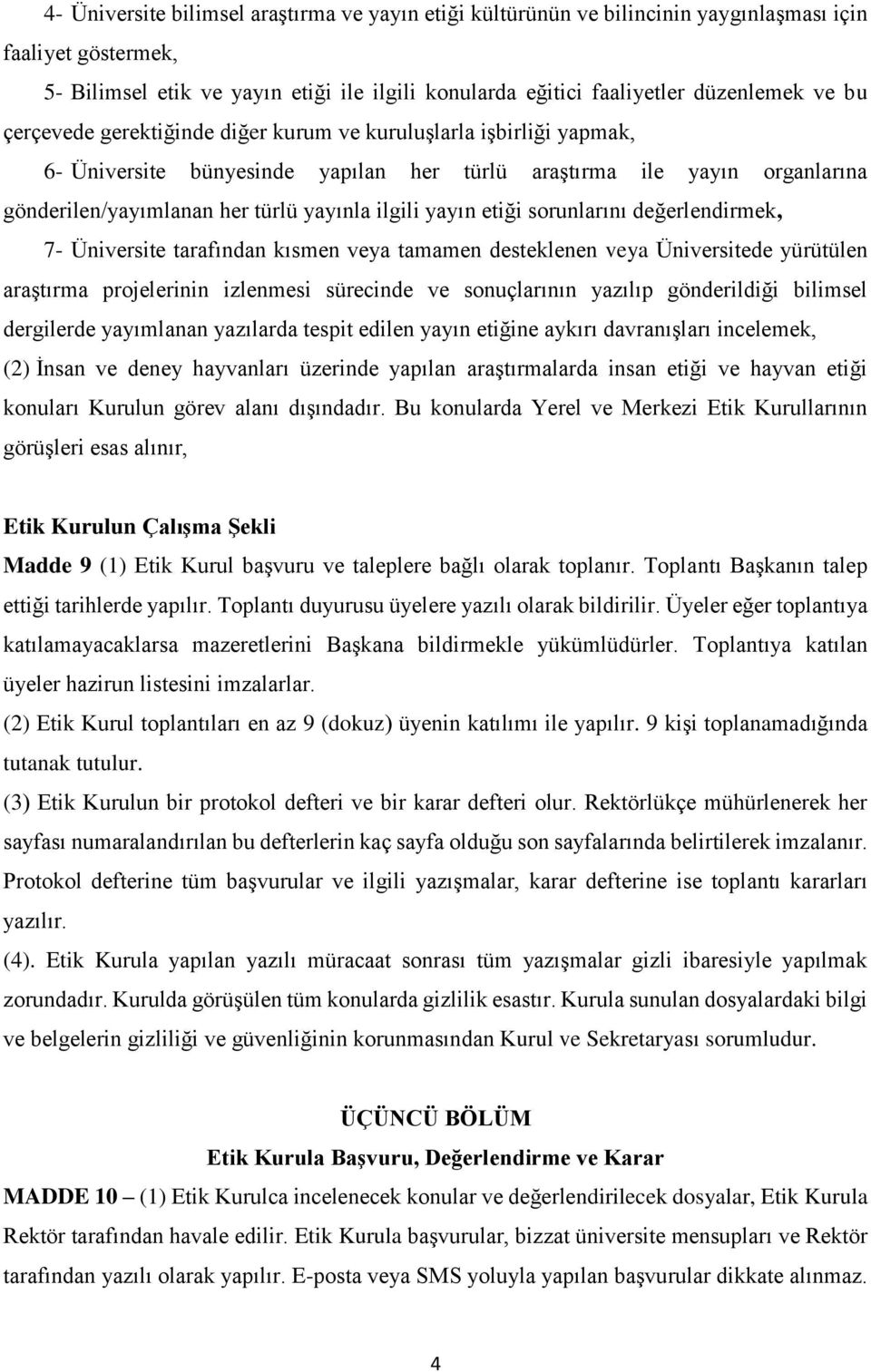 etiği sorunlarını değerlendirmek, 7- Üniversite tarafından kısmen veya tamamen desteklenen veya Üniversitede yürütülen araştırma projelerinin izlenmesi sürecinde ve sonuçlarının yazılıp gönderildiği