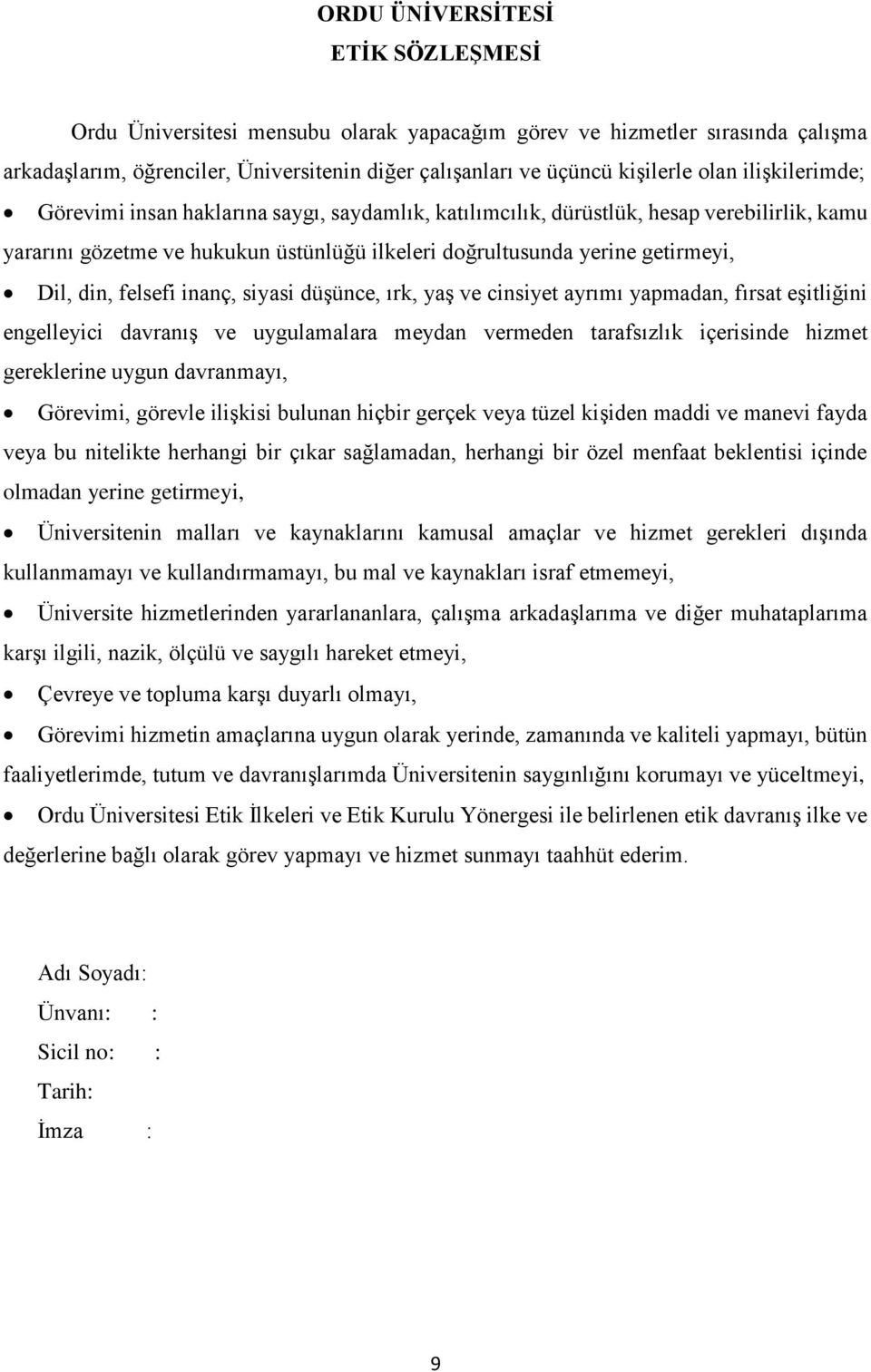 felsefi inanç, siyasi düşünce, ırk, yaş ve cinsiyet ayrımı yapmadan, fırsat eşitliğini engelleyici davranış ve uygulamalara meydan vermeden tarafsızlık içerisinde hizmet gereklerine uygun davranmayı,