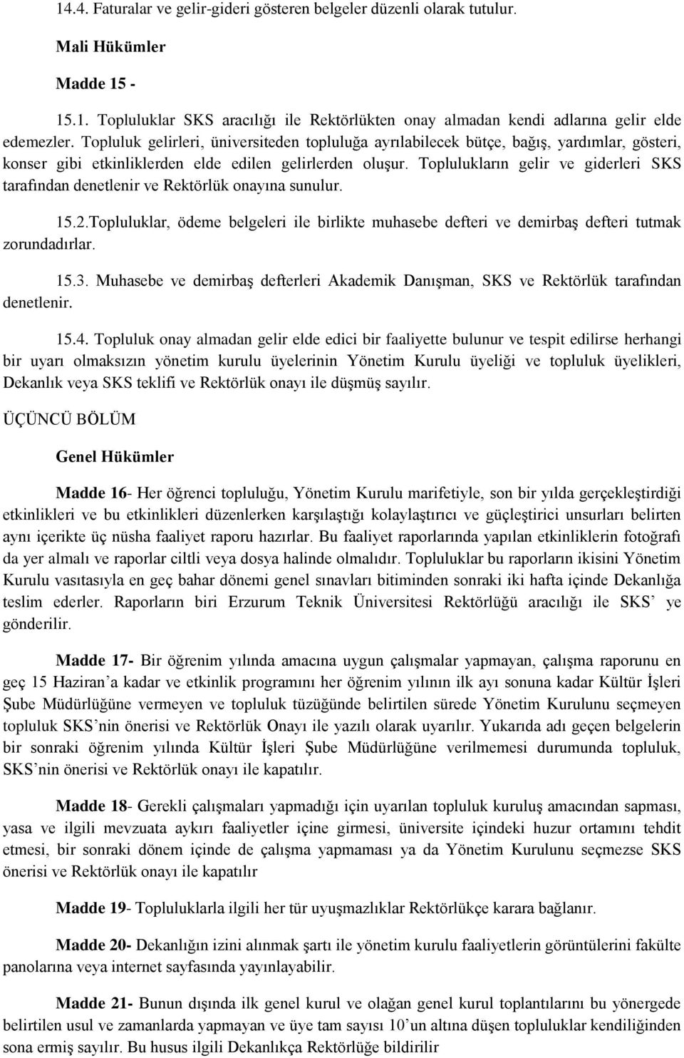 Toplulukların gelir ve giderleri SKS tarafından denetlenir ve Rektörlük onayına sunulur. 15.2.Topluluklar, ödeme belgeleri ile birlikte muhasebe defteri ve demirbaş defteri tutmak zorundadırlar. 15.3.