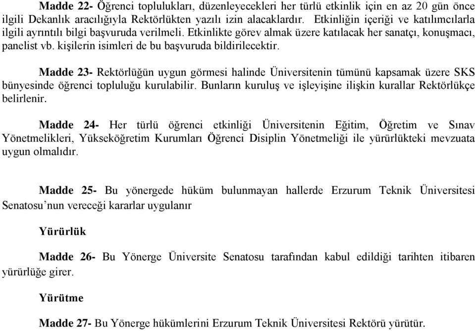 kişilerin isimleri de bu başvuruda bildirilecektir. Madde 23- Rektörlüğün uygun görmesi halinde Üniversitenin tümünü kapsamak üzere SKS bünyesinde öğrenci topluluğu kurulabilir.