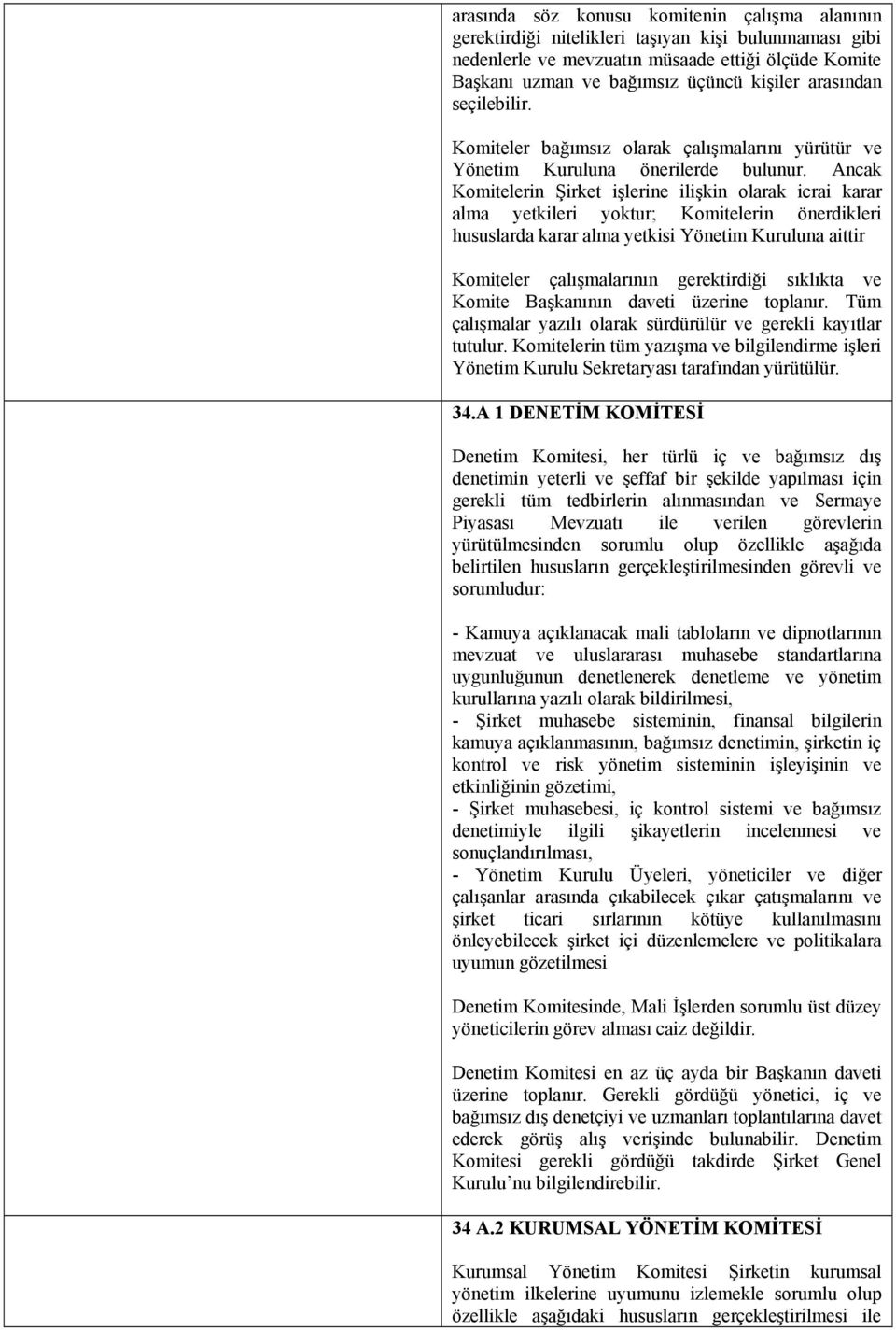 Ancak Komitelerin Şirket işlerine ilişkin olarak icrai karar alma yetkileri yoktur; Komitelerin önerdikleri hususlarda karar alma yetkisi Yönetim Kuruluna aittir Komiteler çalışmalarının gerektirdiği