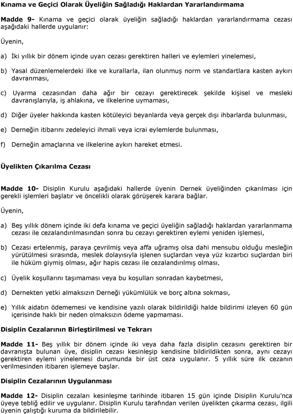 cezasından daha ağır bir cezayı gerektirecek şekilde kişisel ve mesleki davranışlarıyla, iş ahlakına, ve ilkelerine uymaması, d) Diğer üyeler hakkında kasten kötüleyici beyanlarda veya gerçek dışı