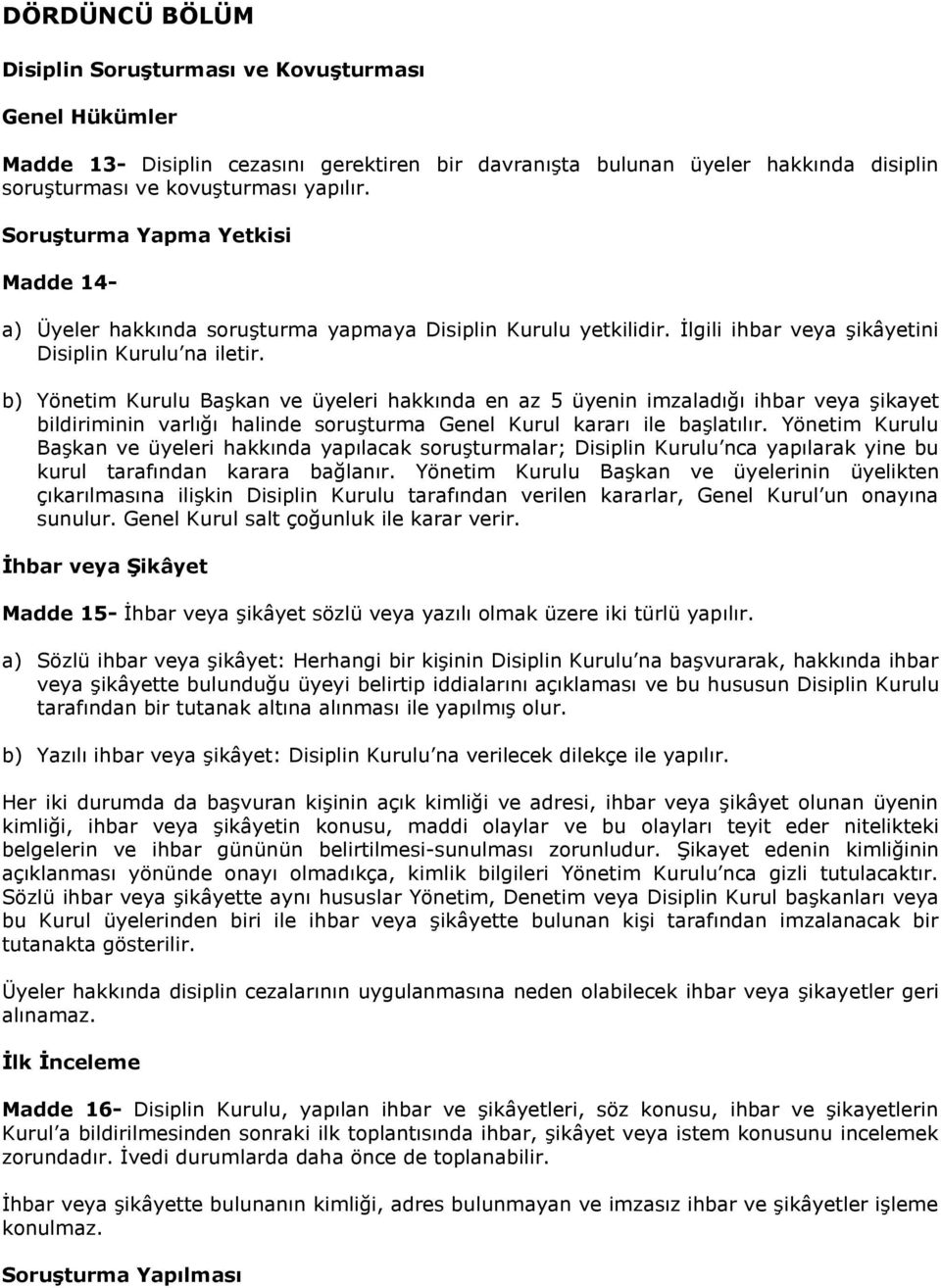 b) Yönetim Kurulu Başkan ve üyeleri hakkında en az 5 üyenin imzaladığı ihbar veya şikayet bildiriminin varlığı halinde soruşturma Genel Kurul kararı ile başlatılır.