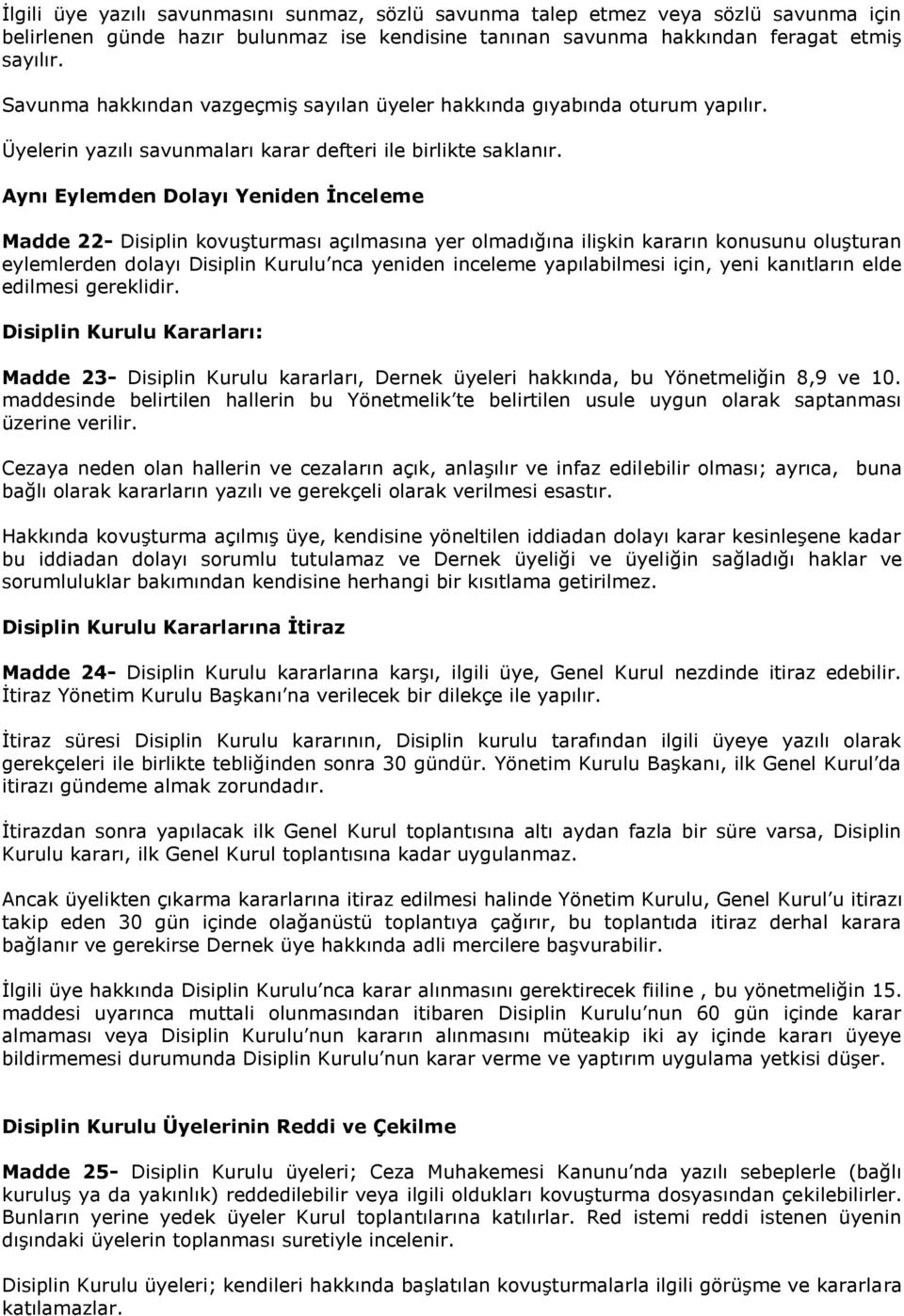 Aynı Eylemden Dolayı Yeniden İnceleme Madde 22- Disiplin kovuşturması açılmasına yer olmadığına ilişkin kararın konusunu oluşturan eylemlerden dolayı Disiplin Kurulu nca yeniden inceleme