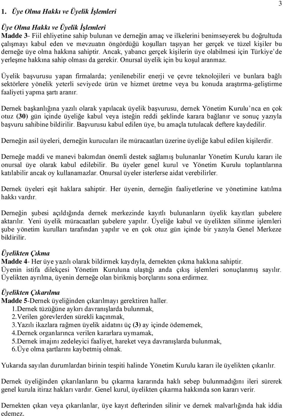 Ancak, yabancı gerçek kiģilerin üye olabilmesi için Türkiye de yerleģme hakkına sahip olması da gerekir. Onursal üyelik için bu koģul aranmaz.