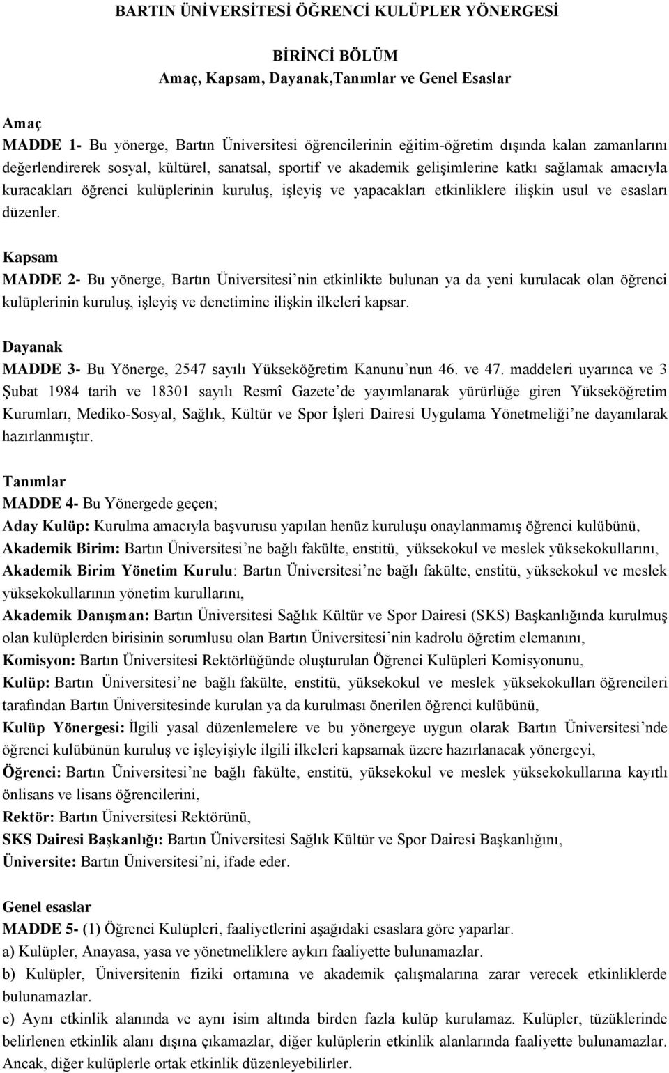 usul ve esasları düzenler. Kapsam MADDE 2- Bu yönerge, Bartın Üniversitesi nin etkinlikte bulunan ya da yeni kurulacak olan öğrenci kulüplerinin kuruluş, işleyiş ve denetimine ilişkin ilkeleri kapsar.