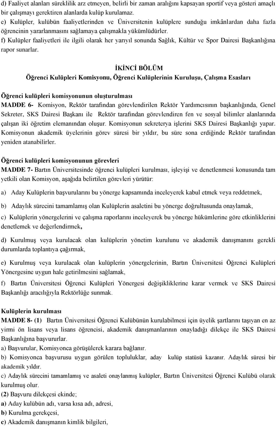 f) Kulüpler faaliyetleri ile ilgili olarak her yarıyıl sonunda Sağlık, Kültür ve Spor Dairesi Başkanlığına rapor sunarlar.