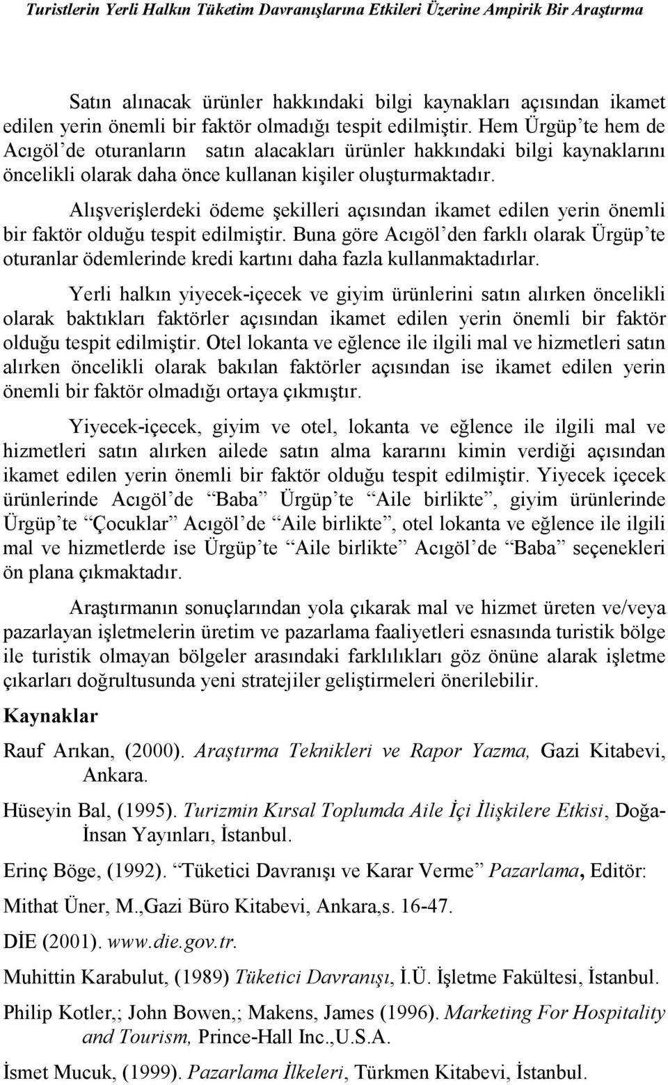 Alışverişlerdeki ödeme şekilleri açısından ikamet edilen yerin önemli bir faktör olduğu tespit edilmiştir.