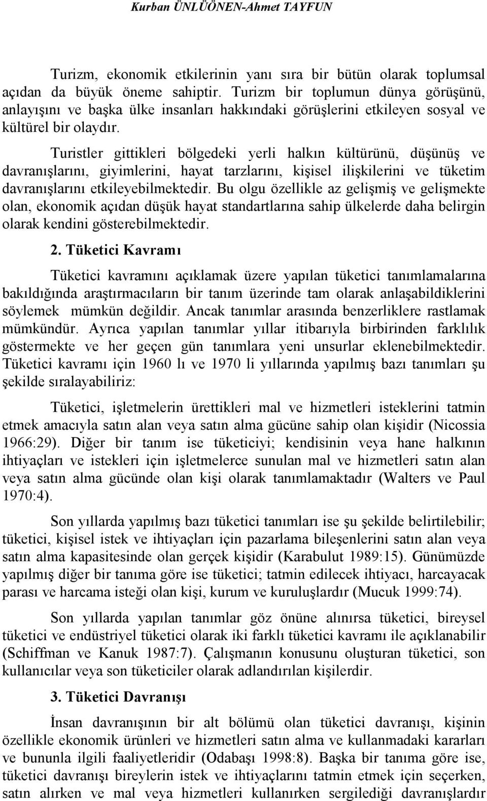 Turistler gittikleri bölgedeki yerli halkın kültürünü, düşünüş ve davranışlarını, giyimlerini, hayat tarzlarını, kişisel ilişkilerini ve tüketim davranışlarını etkileyebilmektedir.