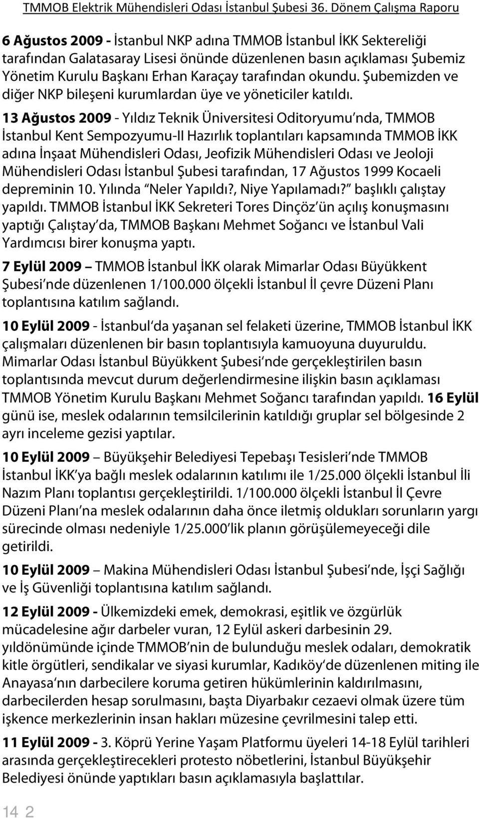 13 Ağustos 2009 - Yıldız Teknik Üniversitesi Oditoryumu nda, TMMOB İstanbul Kent Sempozyumu-II Hazırlık toplantıları kapsamında TMMOB İKK adına İnşaat Mühendisleri Odası, Jeofizik Mühendisleri Odası