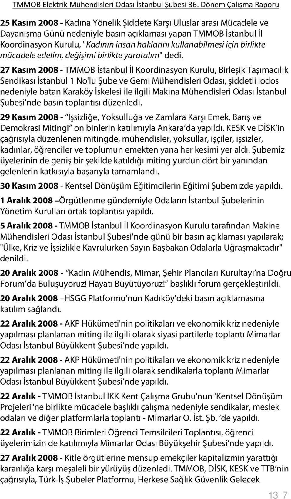 27 Kasım 2008 - TMMOB İstanbul İl Koordinasyon Kurulu, Birleşik Taşımacılık Sendikası İstanbul 1 No'lu Şube ve Gemi Mühendisleri Odası, şiddetli lodos nedeniyle batan Karaköy İskelesi ile ilgili