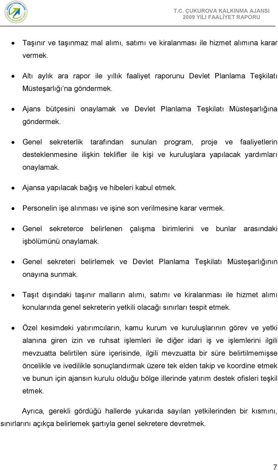 Genel sekreterlik tarafından sunulan program, proje ve faaliyetlerin desteklenmesine ilişkin teklifler ile kişi ve kuruluşlara yapılacak yardımları onaylamak.