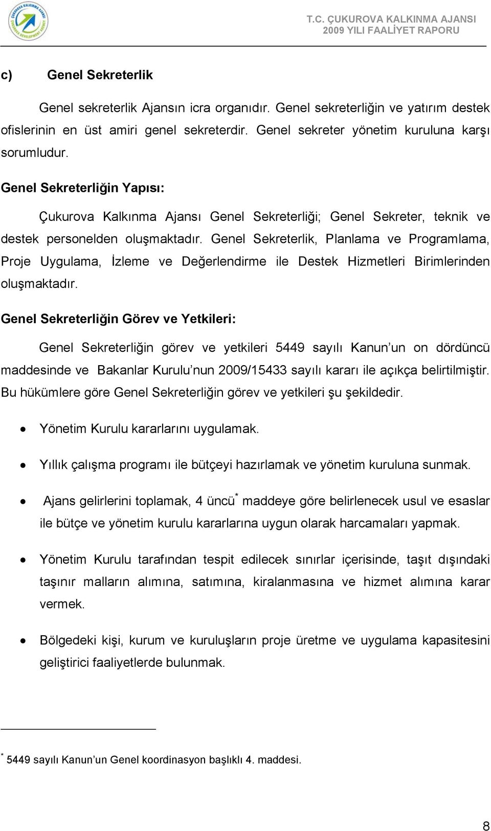 Genel Sekreterlik, Planlama ve Programlama, Proje Uygulama, İzleme ve Değerlendirme ile Destek Hizmetleri Birimlerinden oluşmaktadır.