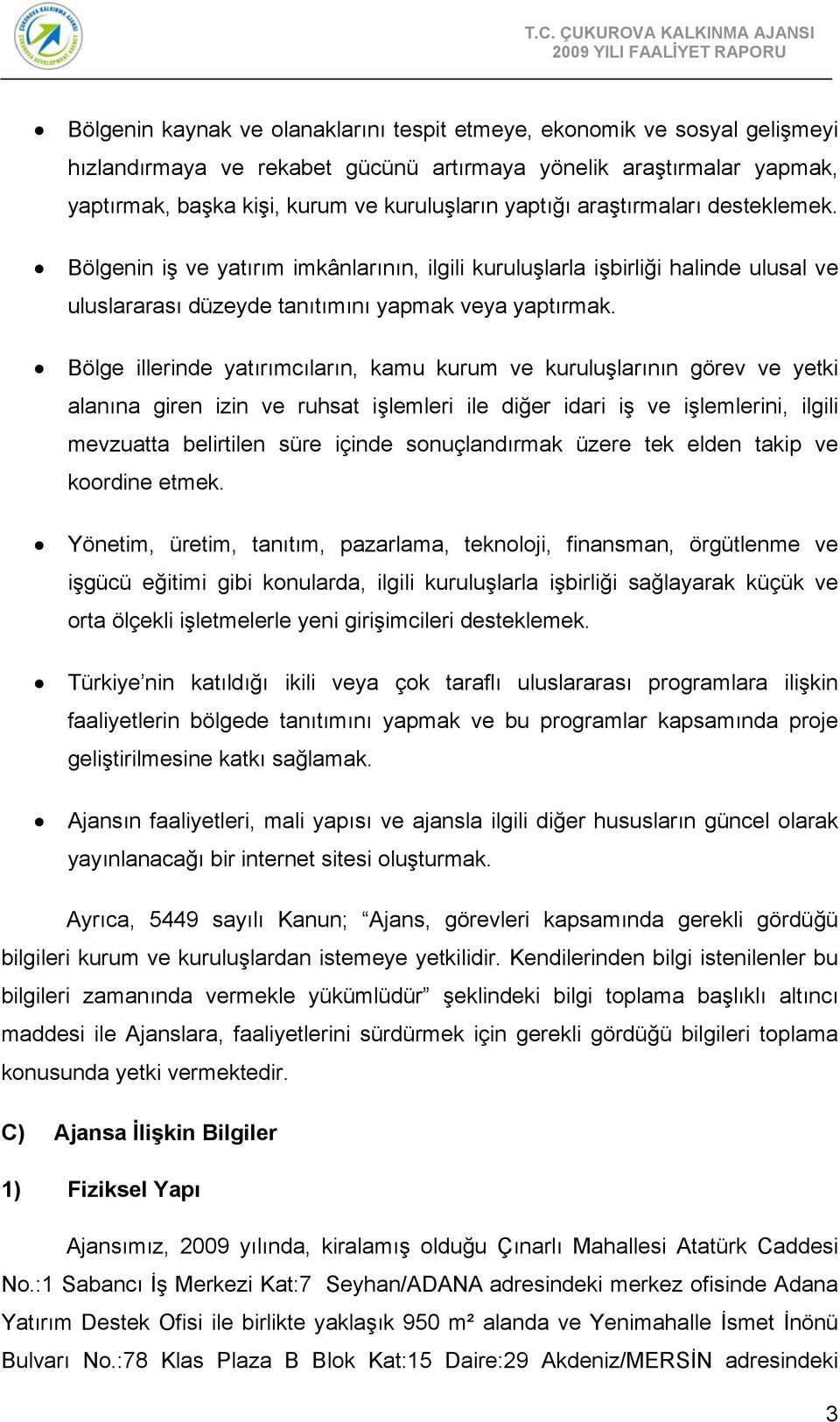 Bölge illerinde yatırımcıların, kamu kurum ve kuruluşlarının görev ve yetki alanına giren izin ve ruhsat işlemleri ile diğer idari iş ve işlemlerini, ilgili mevzuatta belirtilen süre içinde