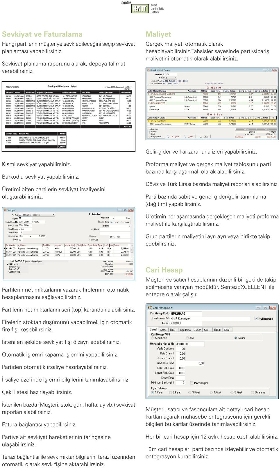 Kýsmi sevkiyat yapabilirsiniz. Barkodlu sevkiyat yapabilirsiniz. Üretimi biten partilerin sevkiyat irsaliyesini oluþturabilirsiniz.