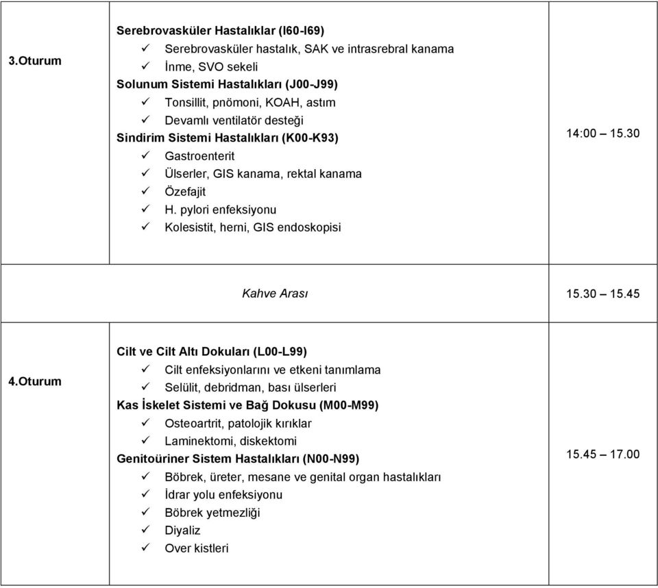 Oturum Cilt ve Cilt Altı Dkuları (L00-L99) Cilt enfeksiynlarını ve etkeni tanımlama Selülit, debridman, bası ülserleri Kas Ġskelet Sistemi ve Bağ Dkusu (M00-M99) Osteartrit, patljik