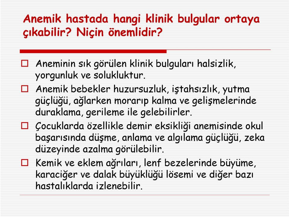 Anemik bebekler huzursuzluk, iştahsızlık, yutma güçlüğü, ağlarken morarıp kalma ve gelişmelerinde duraklama, gerileme ile gelebilirler.