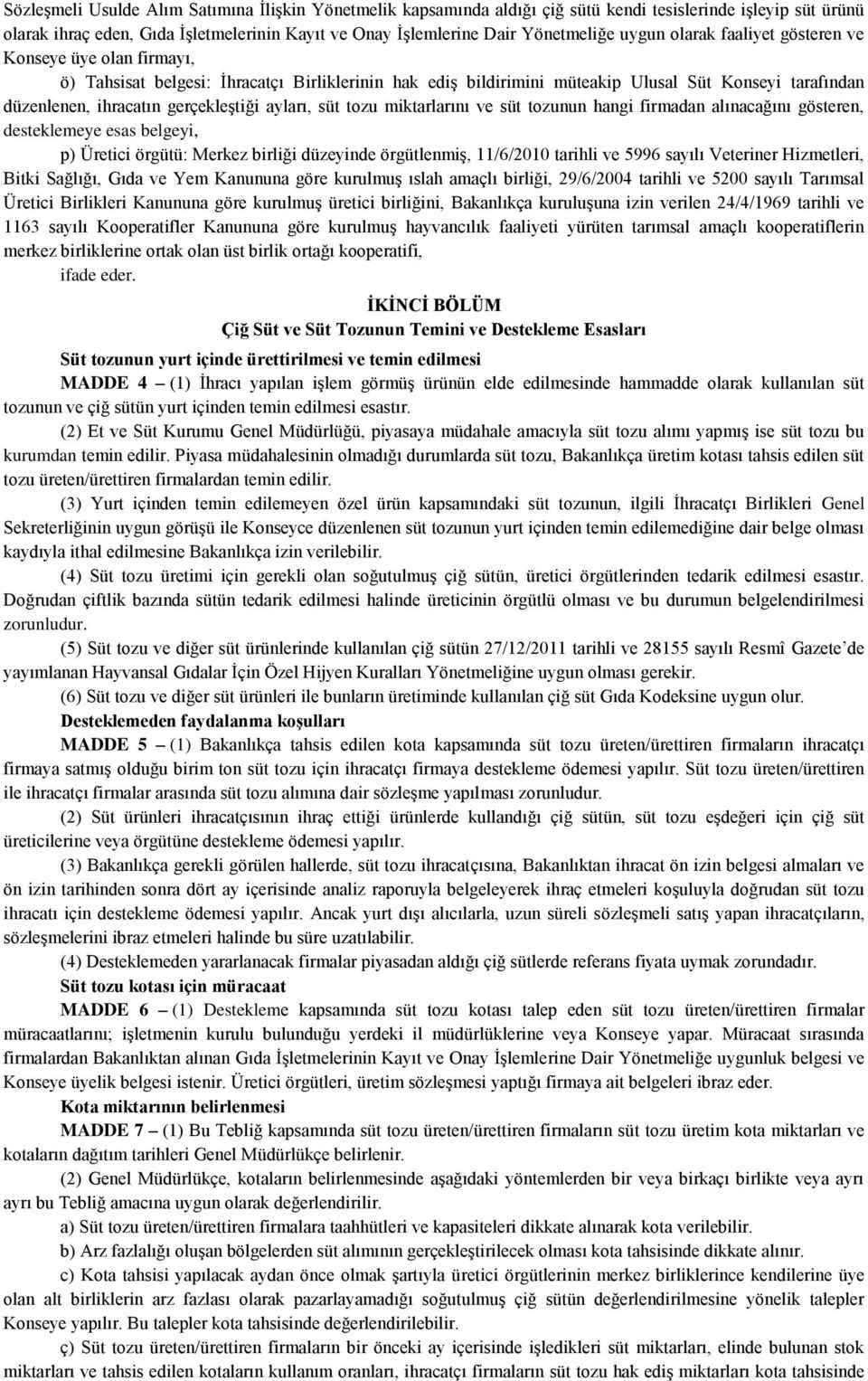 gerçekleştiği ayları, süt tozu miktarlarını ve süt tozunun hangi firmadan alınacağını gösteren, desteklemeye esas belgeyi, p) Üretici örgütü: Merkez birliği düzeyinde örgütlenmiş, 11/6/2010 tarihli