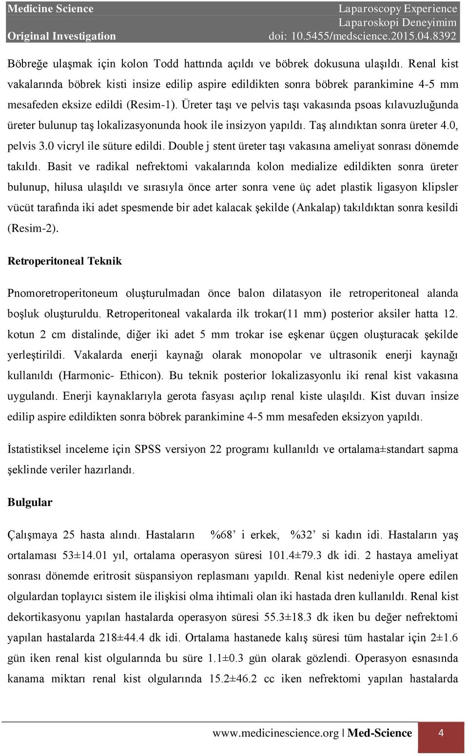 Üreter taşı ve pelvis taşı vakasında psoas kılavuzluğunda üreter bulunup taş lokalizasyonunda hook ile insizyon yapıldı. Taş alındıktan sonra üreter 4.0, pelvis 3.0 vicryl ile süture edildi.