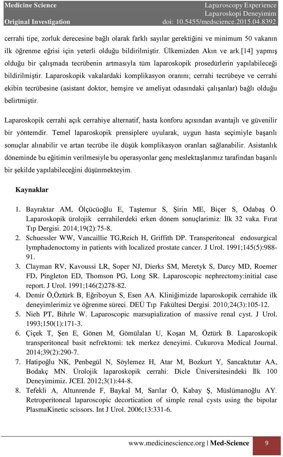 Laparoskopik vakalardaki komplikasyon oranını; cerrahi tecrübeye ve cerrahi ekibin tecrübesine (asistant doktor, hemşire ve ameliyat odasındaki çalışanlar) bağlı olduğu belirtmiştir.