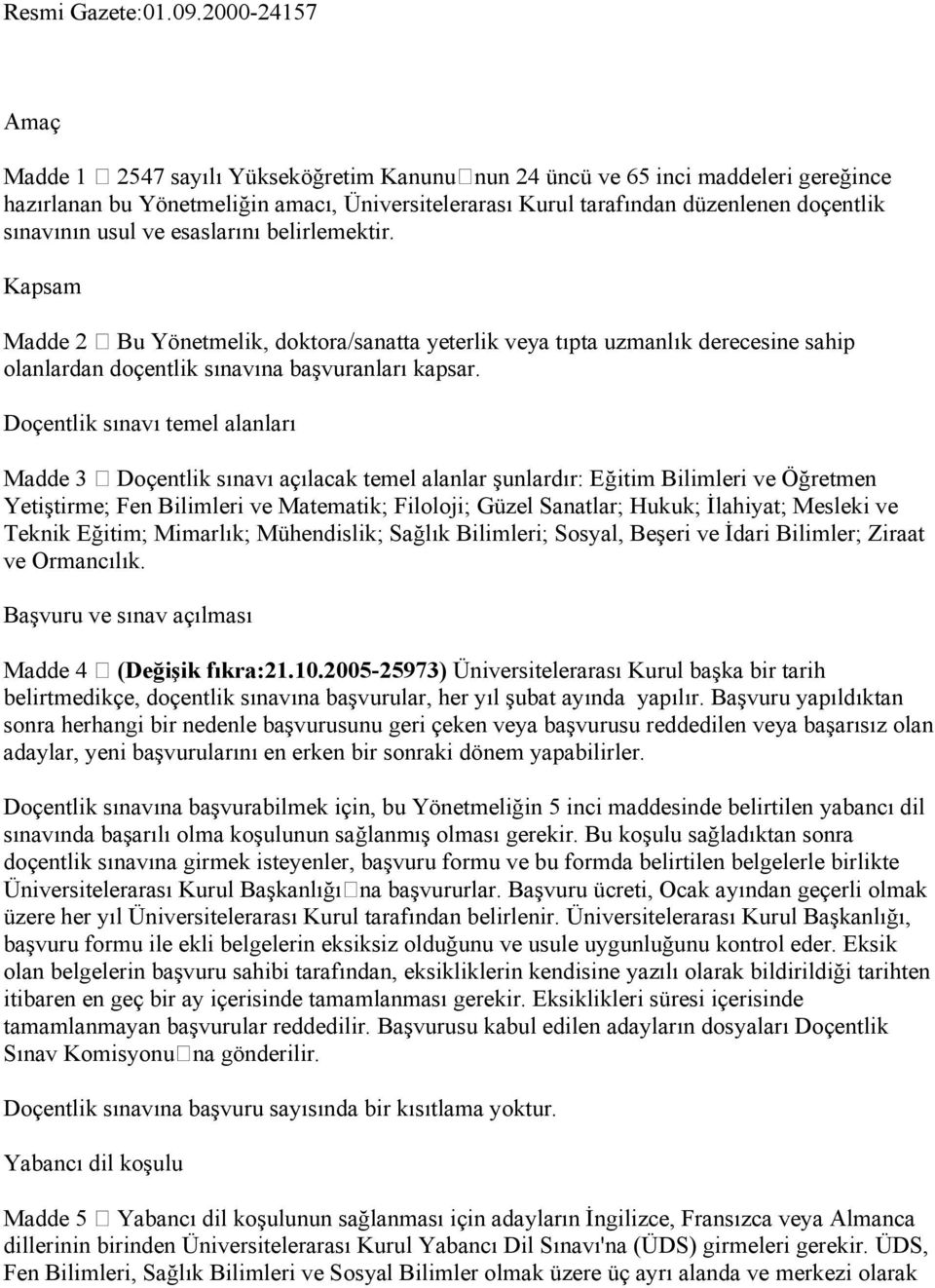 usul ve esaslarını belirlemektir. Kapsam Madde 2 Bu Yönetmelik, doktora/sanatta yeterlik veya tıpta uzmanlık derecesine sahip olanlardan doçentlik sınavına başvuranları kapsar.