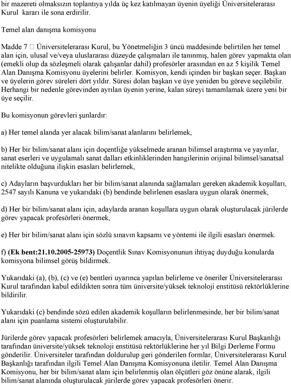 görev yapmakta olan (emekli olup da sözleşmeli olarak çalışanlar dahil) profesörler arasından en az 5 kişilik Temel Alan Danışma Komisyonu üyelerini belirler. Komisyon, kendi içinden bir başkan seçer.