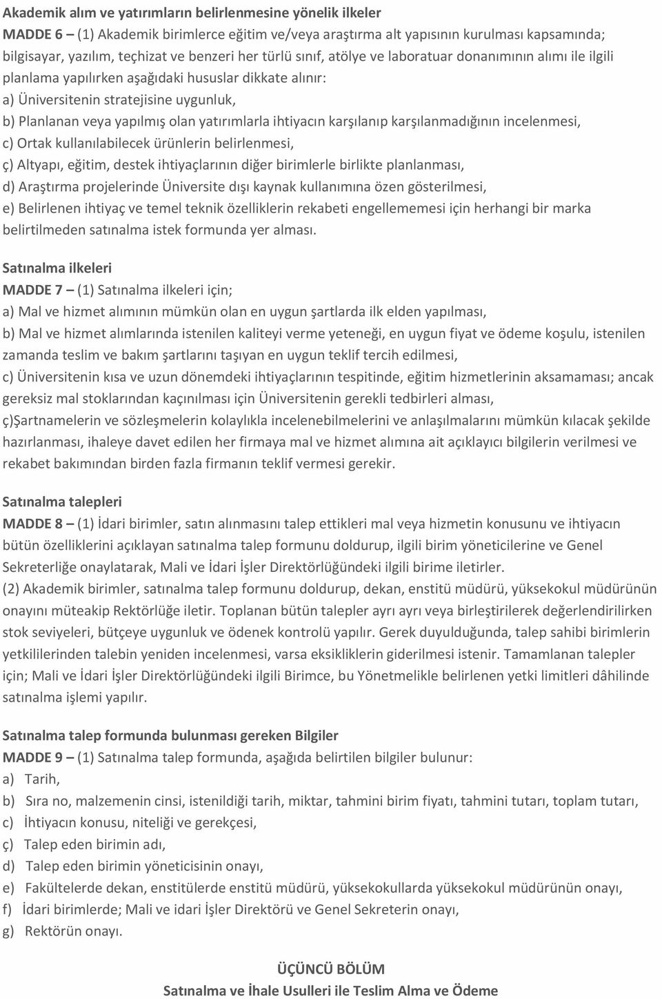 yatırımlarla ihtiyacın karşılanıp karşılanmadığının incelenmesi, c) Ortak kullanılabilecek ürünlerin belirlenmesi, ç) Altyapı, eğitim, destek ihtiyaçlarının diğer birimlerle birlikte planlanması, d)