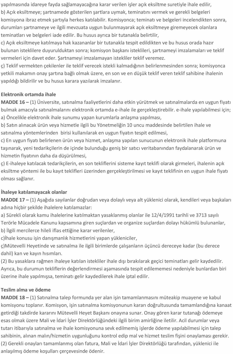 Komisyonca; teminatı ve belgeleri incelendikten sonra, durumları şartnameye ve ilgili mevzuata uygun bulunmayarak açık eksiltmeye giremeyecek olanlara teminatları ve belgeleri iade edilir.