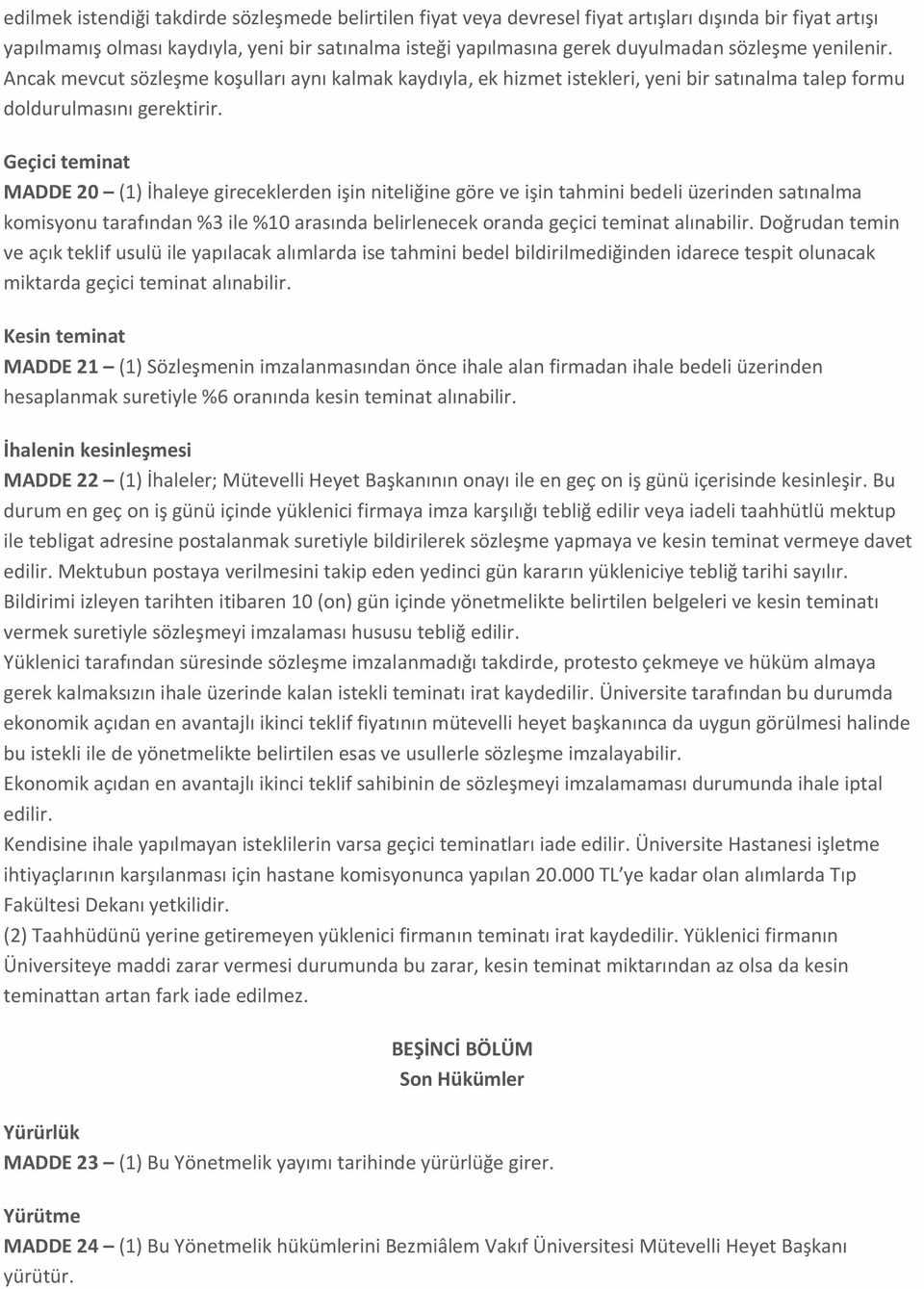 Geçici teminat MADDE 20 (1) İhaleye gireceklerden işin niteliğine göre ve işin tahmini bedeli üzerinden satınalma komisyonu tarafından %3 ile %10 arasında belirlenecek oranda geçici teminat