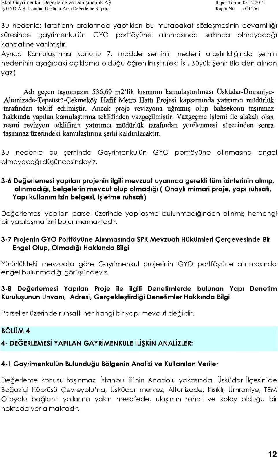 Büyük Şehir Bld den alınan yazı) Bu nedenle bu şerhinde Gayrimenkulün GYO portföyüne alınmasına engel olmayacağı düşüncesindeyiz.