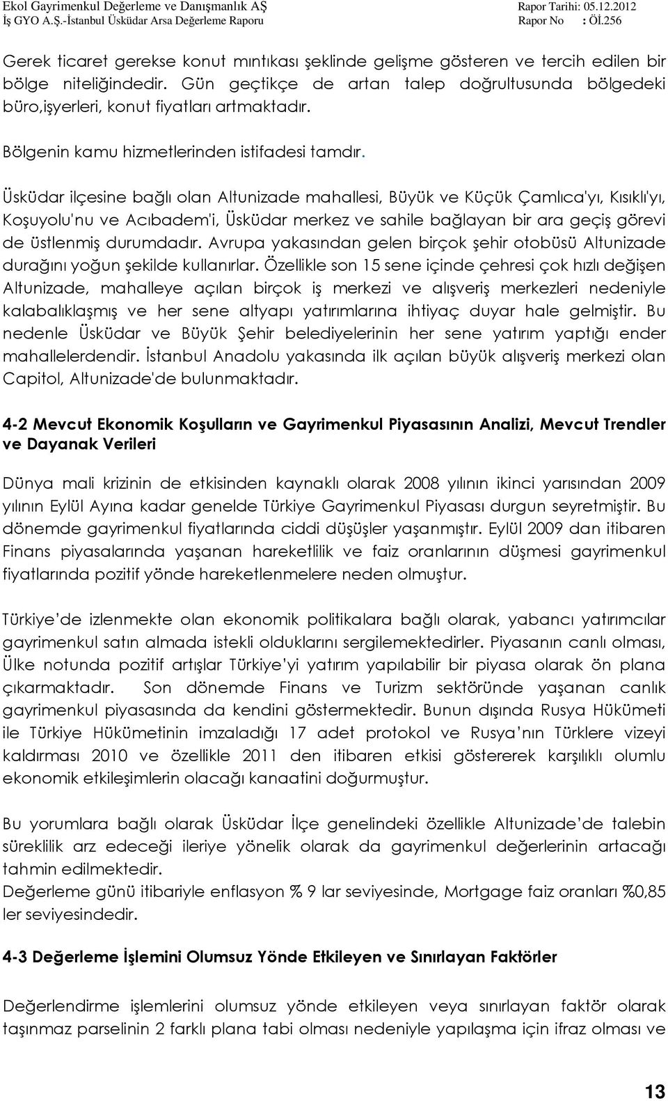 Üsküdar ilçesine bağlı olan Altunizade mahallesi, Büyük ve Küçük Çamlıca'yı, Kısıklı'yı, Koşuyolu'nu ve Acıbadem'i, Üsküdar merkez ve sahile bağlayan bir ara geçiş görevi de üstlenmiş durumdadır.