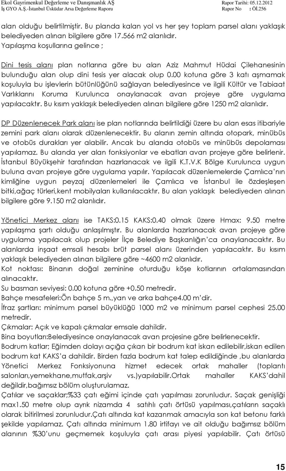 00 kotuna göre 3 katı aşmamak koşuluyla bu işlevlerin bütünlüğünü sağlayan belediyesince ve ilgili Kültür ve Tabiaat Varlıklarını Koruma Kurulunca onaylanacak avan projeye göre uygulama yapılacaktır.