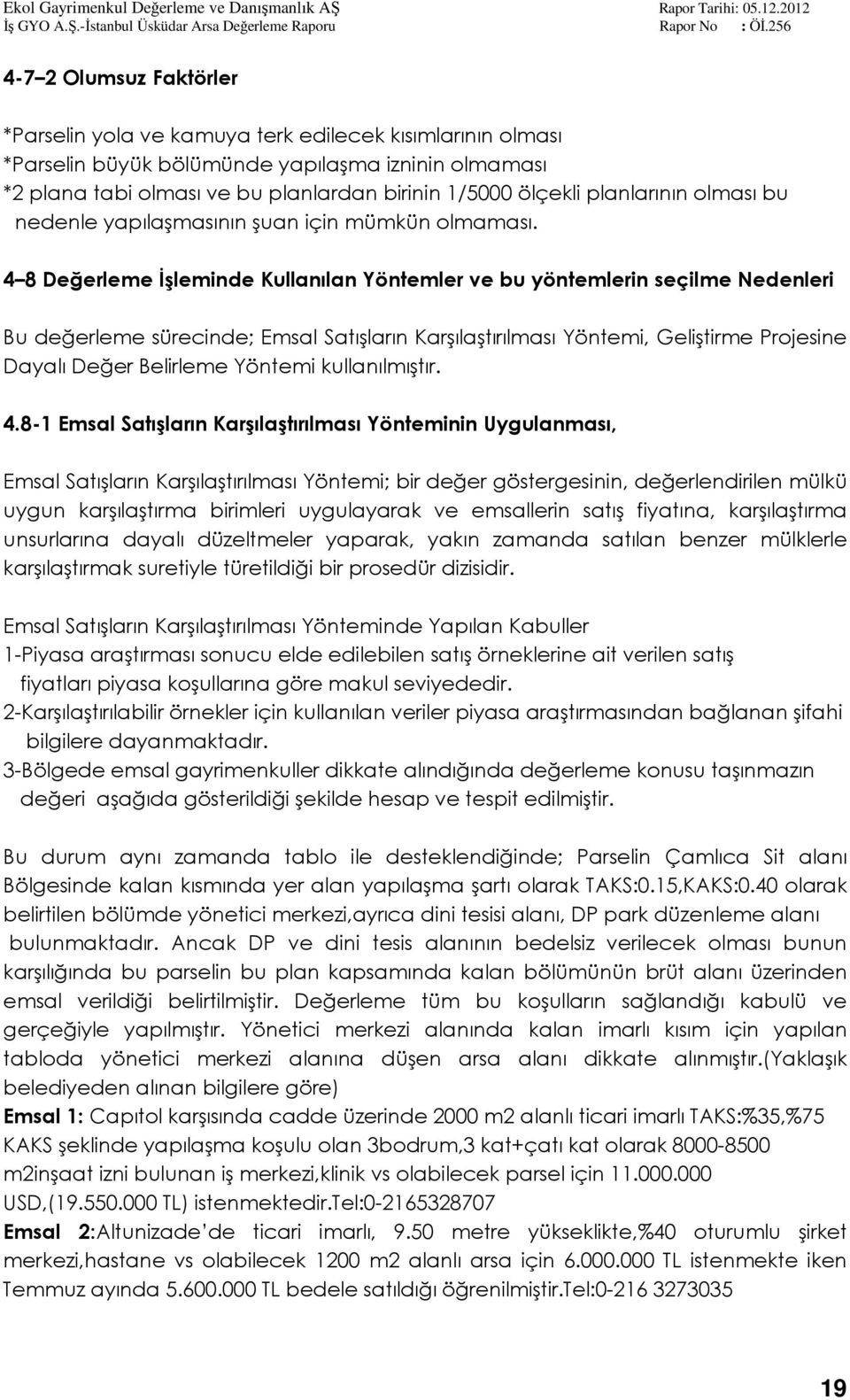 4 8 Değerleme İşleminde Kullanılan Yöntemler ve bu yöntemlerin seçilme Nedenleri Bu değerleme sürecinde; Emsal Satışların Karşılaştırılması Yöntemi, Geliştirme Projesine Dayalı Değer Belirleme