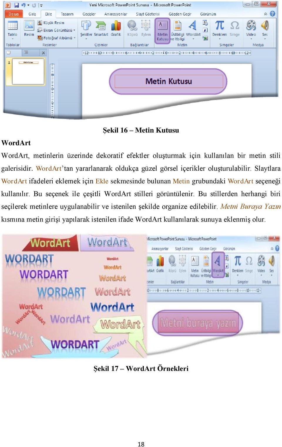 Slaytlara WordArt ifadeleri eklemek için Ekle sekmesinde bulunan Metin grubundaki WordArt seçeneği kullanılır.