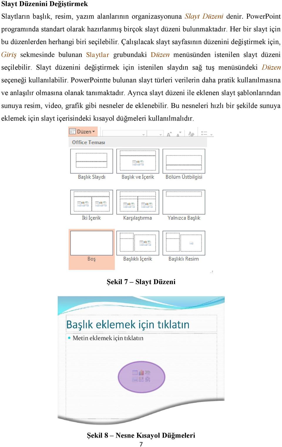 Çalışılacak slayt sayfasının düzenini değiştirmek için, Giriş sekmesinde bulunan Slaytlar grubundaki Düzen menüsünden istenilen slayt düzeni seçilebilir.